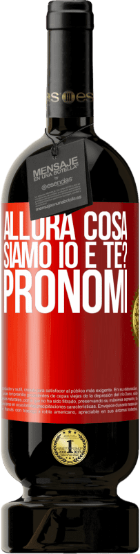 49,95 € Spedizione Gratuita | Vino rosso Edizione Premium MBS® Riserva Allora cosa siamo io e te? Pronomi Etichetta Rossa. Etichetta personalizzabile Riserva 12 Mesi Raccogliere 2015 Tempranillo