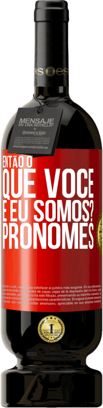 49,95 € | Vinho tinto Edição Premium MBS® Reserva Então, o que você e eu somos? Pronomes Etiqueta Vermelha. Etiqueta personalizável Reserva 12 Meses Colheita 2015 Tempranillo