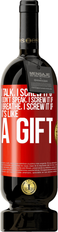 49,95 € | Red Wine Premium Edition MBS® Reserve I talk, I screw it up. I don't speak, I screw it up. I breathe, I screw it up. It's like a gift Red Label. Customizable label Reserve 12 Months Harvest 2014 Tempranillo