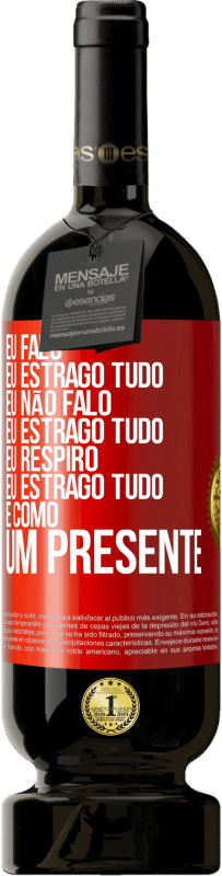 49,95 € | Vinho tinto Edição Premium MBS® Reserva Eu falo, eu estrago tudo. Eu não falo, eu estrago tudo. Eu respiro, eu estrago tudo. É como um presente Etiqueta Vermelha. Etiqueta personalizável Reserva 12 Meses Colheita 2016 Tempranillo