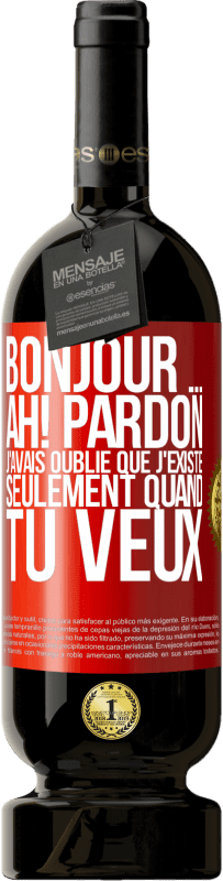 Envoi gratuit | Vin rouge Édition Premium MBS® Réserve Bonjour ... Ah! Pardon. J'avais oublié que j'existe seulement quand tu veux Étiquette Rouge. Étiquette personnalisable Réserve 12 Mois Récolte 2014 Tempranillo