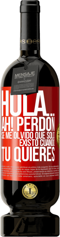 «Hola... Ah! Perdón. Se me olvidó que solo existo cuando tú quieres» Edición Premium MBS® Reserva
