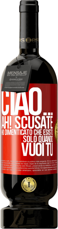 Spedizione Gratuita | Vino rosso Edizione Premium MBS® Riserva Ciao ... Ah! Scusate. Ho dimenticato che esisto solo quando vuoi tu Etichetta Rossa. Etichetta personalizzabile Riserva 12 Mesi Raccogliere 2014 Tempranillo