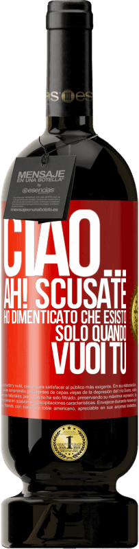 49,95 € Spedizione Gratuita | Vino rosso Edizione Premium MBS® Riserva Ciao ... Ah! Scusate. Ho dimenticato che esisto solo quando vuoi tu Etichetta Rossa. Etichetta personalizzabile Riserva 12 Mesi Raccogliere 2016 Tempranillo