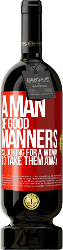 49,95 € | Red Wine Premium Edition MBS® Reserve A man of good manners is looking for a woman to take them away Red Label. Customizable label Reserve 12 Months Harvest 2014 Tempranillo