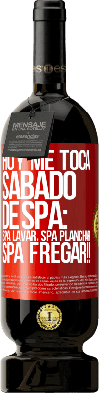 49,95 € Free Shipping | Red Wine Premium Edition MBS® Reserve Today is my SPA Saturday: Spa washing, spa ironing, SPA SCRUBBING !! Red Label. Customizable label Reserve 12 Months Harvest 2014 Tempranillo