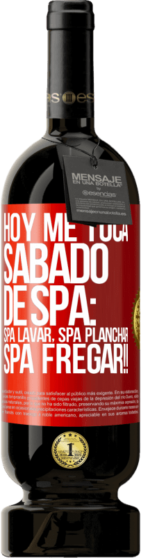 49,95 € Envío gratis | Vino Tinto Edición Premium MBS® Reserva Hoy me toca sábado de SPA: Spa lavar, spa planchar, SPA FREGAR!! Etiqueta Roja. Etiqueta personalizable Reserva 12 Meses Cosecha 2016 Tempranillo