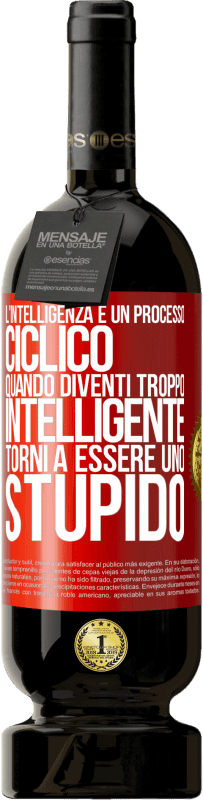 49,95 € | Vino rosso Edizione Premium MBS® Riserva L'intelligenza è un processo ciclico. Quando diventi troppo intelligente torni a essere uno stupido Etichetta Rossa. Etichetta personalizzabile Riserva 12 Mesi Raccogliere 2015 Tempranillo