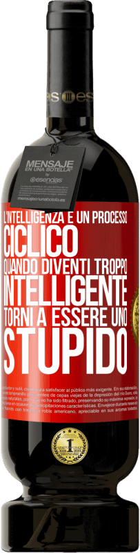 49,95 € Spedizione Gratuita | Vino rosso Edizione Premium MBS® Riserva L'intelligenza è un processo ciclico. Quando diventi troppo intelligente torni a essere uno stupido Etichetta Rossa. Etichetta personalizzabile Riserva 12 Mesi Raccogliere 2016 Tempranillo