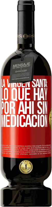 49,95 € | Vino Tinto Edición Premium MBS® Reserva La virgen santa: lo que hay por ahí sin medicación Etiqueta Roja. Etiqueta personalizable Reserva 12 Meses Cosecha 2015 Tempranillo