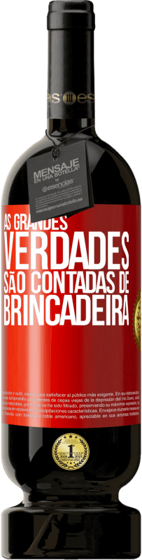 «As grandes verdades são contadas de brincadeira» Edição Premium MBS® Reserva