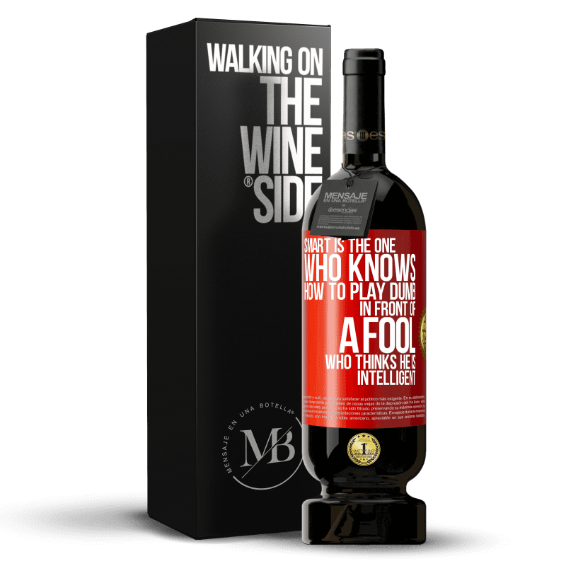 49,95 € Free Shipping | Red Wine Premium Edition MBS® Reserve Smart is the one who knows how to play dumb ... in front of a fool who thinks he is intelligent Red Label. Customizable label Reserve 12 Months Harvest 2014 Tempranillo