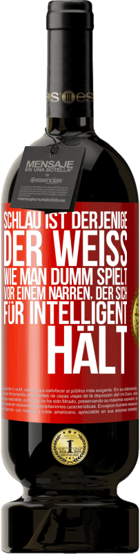 Kostenloser Versand | Rotwein Premium Ausgabe MBS® Reserve Schlau ist derjenige, der weiß, wie man dumm spielt ... vor einem Narren, der sich für intelligent hält Rote Markierung. Anpassbares Etikett Reserve 12 Monate Ernte 2014 Tempranillo