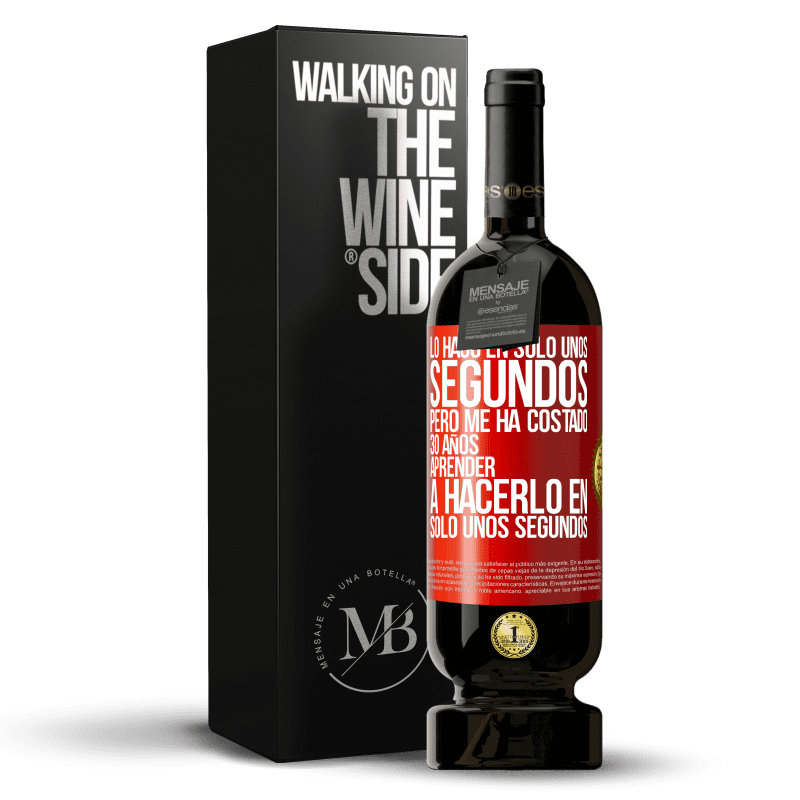 49,95 € Envío gratis | Vino Tinto Edición Premium MBS® Reserva Lo hago en solo unos segundos, pero me ha costado 30 años aprender a hacerlo en solo unos segundos Etiqueta Roja. Etiqueta personalizable Reserva 12 Meses Cosecha 2014 Tempranillo