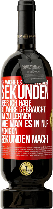 49,95 € Kostenloser Versand | Rotwein Premium Ausgabe MBS® Reserve Ich mache es in nur wenigen Sekunden, aber ich habe 30 Jahre gebraucht, um zu lernen, wie man es in nur wenigen Sekunden Rote Markierung. Anpassbares Etikett Reserve 12 Monate Ernte 2014 Tempranillo