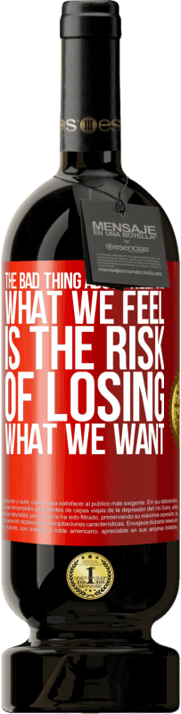 49,95 € | Red Wine Premium Edition MBS® Reserve The bad thing about keeping what we feel is the risk of losing what we want Red Label. Customizable label Reserve 12 Months Harvest 2014 Tempranillo