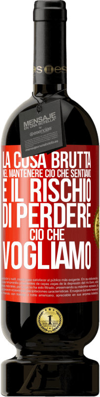 49,95 € | Vino rosso Edizione Premium MBS® Riserva La cosa brutta nel mantenere ciò che sentiamo è il rischio di perdere ciò che vogliamo Etichetta Rossa. Etichetta personalizzabile Riserva 12 Mesi Raccogliere 2016 Tempranillo