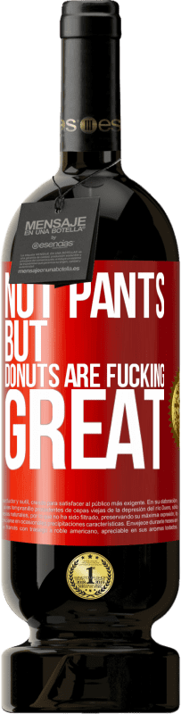 49,95 € | Red Wine Premium Edition MBS® Reserve Not pants, but donuts are fucking great Red Label. Customizable label Reserve 12 Months Harvest 2014 Tempranillo