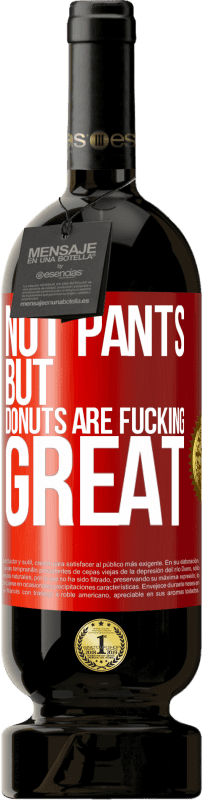 «Not pants, but donuts are fucking great» Premium Edition MBS® Reserve