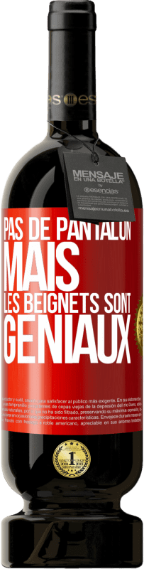 «Pas de pantalon, mais les beignets sont géniaux» Édition Premium MBS® Réserve