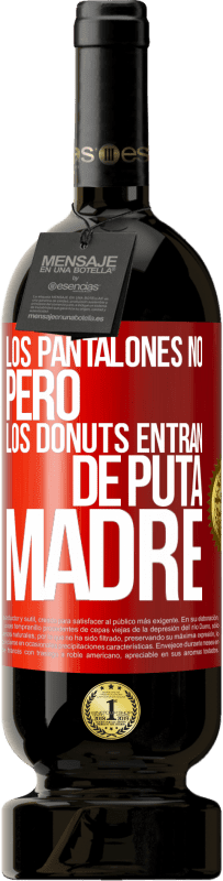 49,95 € | Vino Tinto Edición Premium MBS® Reserva Los pantalones no, pero los donuts entran de puta madre Etiqueta Roja. Etiqueta personalizable Reserva 12 Meses Cosecha 2014 Tempranillo