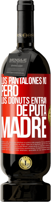 «Los pantalones no, pero los donuts entran de puta madre» Edición Premium MBS® Reserva