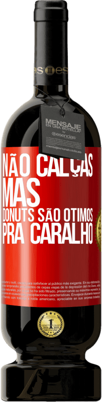 49,95 € | Vinho tinto Edição Premium MBS® Reserva Não calças, mas donuts são ótimos pra caralho Etiqueta Vermelha. Etiqueta personalizável Reserva 12 Meses Colheita 2014 Tempranillo