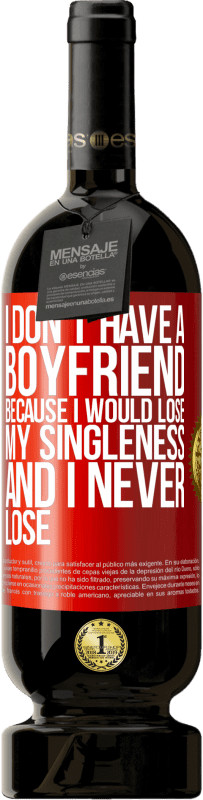 49,95 € Free Shipping | Red Wine Premium Edition MBS® Reserve I don't have a boyfriend because I would lose my singleness and I never lose Red Label. Customizable label Reserve 12 Months Harvest 2016 Tempranillo