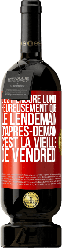 49,95 € Envoi gratuit | Vin rouge Édition Premium MBS® Réserve C'est encore lundi! Heureusement que le lendemain d'après-demain, c'est la vieille de vendredi Étiquette Rouge. Étiquette personnalisable Réserve 12 Mois Récolte 2016 Tempranillo