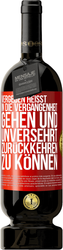 49,95 € | Rotwein Premium Ausgabe MBS® Reserve Vergeben heißt, in die Vergangenheit gehen und unversehrt zurückkehren zu können Rote Markierung. Anpassbares Etikett Reserve 12 Monate Ernte 2015 Tempranillo