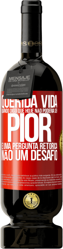 Envio grátis | Vinho tinto Edição Premium MBS® Reserva Querida vida, Quando digo que hoje não poderia ser pior, é uma pergunta retórica, não um desafio Etiqueta Vermelha. Etiqueta personalizável Reserva 12 Meses Colheita 2014 Tempranillo