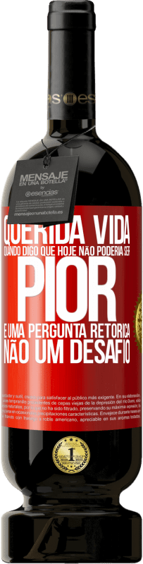 49,95 € | Vinho tinto Edição Premium MBS® Reserva Querida vida, Quando digo que hoje não poderia ser pior, é uma pergunta retórica, não um desafio Etiqueta Vermelha. Etiqueta personalizável Reserva 12 Meses Colheita 2016 Tempranillo