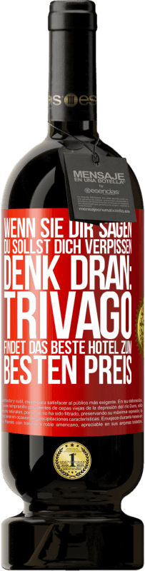49,95 € | Rotwein Premium Ausgabe MBS® Reserve Wenn sie dir sagen, du sollst dich verpissen, denk dran: Trivago findet das beste Hotel zum besten Preis Rote Markierung. Anpassbares Etikett Reserve 12 Monate Ernte 2016 Tempranillo