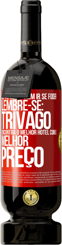 Envio grátis | Vinho tinto Edição Premium MBS® Reserva Se te mandarem ir se foder, lembre-se: Trivago encontra o melhor hotel com o melhor preço Etiqueta Vermelha. Etiqueta personalizável Reserva 12 Meses Colheita 2014 Tempranillo