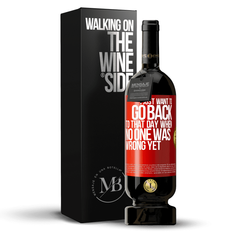 49,95 € Free Shipping | Red Wine Premium Edition MBS® Reserve I just want to go back to that day when no one was wrong yet Red Label. Customizable label Reserve 12 Months Harvest 2014 Tempranillo