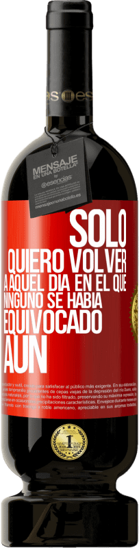 «Sólo quiero volver a aquel día en el que ninguno se había equivocado aún» Edición Premium MBS® Reserva