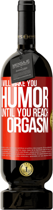 Free Shipping | Red Wine Premium Edition MBS® Reserve I will make you humor until you reach orgasm Red Label. Customizable label Reserve 12 Months Harvest 2014 Tempranillo