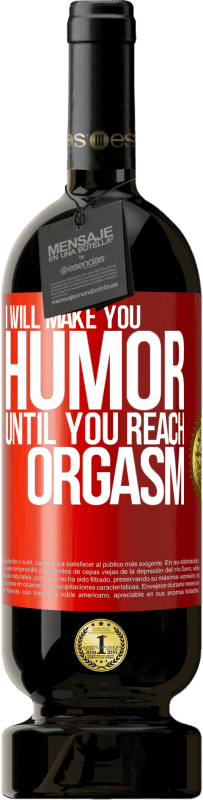49,95 € Free Shipping | Red Wine Premium Edition MBS® Reserve I will make you humor until you reach orgasm Red Label. Customizable label Reserve 12 Months Harvest 2016 Tempranillo