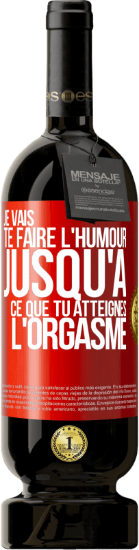 Envoi gratuit | Vin rouge Édition Premium MBS® Réserve Je vais te faire l'humour jusqu'à ce que tu atteignes l'orgasme Étiquette Rouge. Étiquette personnalisable Réserve 12 Mois Récolte 2014 Tempranillo