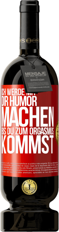 49,95 € Kostenloser Versand | Rotwein Premium Ausgabe MBS® Reserve Ich werde mit Dir Humor machen, bis du zum Orgasmus kommst Rote Markierung. Anpassbares Etikett Reserve 12 Monate Ernte 2016 Tempranillo