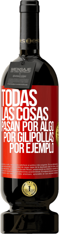 49,95 € Envío gratis | Vino Tinto Edición Premium MBS® Reserva Todas las cosas pasan por algo, por gilipollas por ejemplo Etiqueta Roja. Etiqueta personalizable Reserva 12 Meses Cosecha 2016 Tempranillo