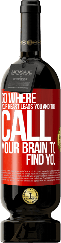 49,95 € Бесплатная доставка | Красное вино Premium Edition MBS® Бронировать Идите туда, куда ведет вас ваше сердце, а затем позовите свой мозг, чтобы найти вас Красная метка. Настраиваемая этикетка Бронировать 12 Месяцы Урожай 2016 Tempranillo