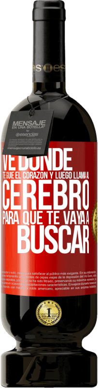 Envío gratis | Vino Tinto Edición Premium MBS® Reserva Ve donde te guíe el corazón y luego llama al cerebro para que te vaya a buscar Etiqueta Roja. Etiqueta personalizable Reserva 12 Meses Cosecha 2014 Tempranillo