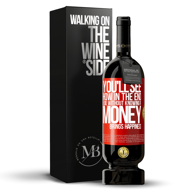 49,95 € Free Shipping | Red Wine Premium Edition MBS® Reserve You'll see how in the end I die without knowing if money brings happiness Red Label. Customizable label Reserve 12 Months Harvest 2014 Tempranillo