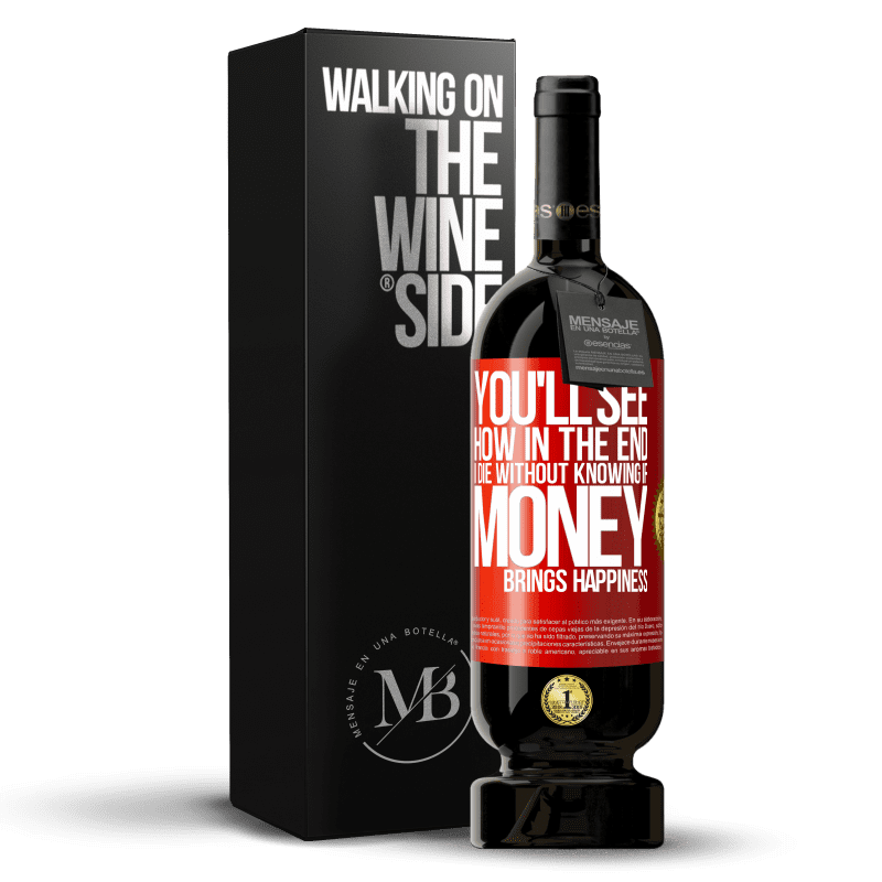 49,95 € Free Shipping | Red Wine Premium Edition MBS® Reserve You'll see how in the end I die without knowing if money brings happiness Red Label. Customizable label Reserve 12 Months Harvest 2016 Tempranillo
