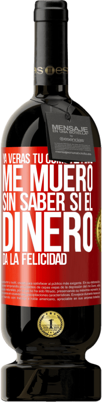 Envío gratis | Vino Tinto Edición Premium MBS® Reserva Ya verás tú como al final me muero sin saber si el dinero da la felicidad Etiqueta Roja. Etiqueta personalizable Reserva 12 Meses Cosecha 2014 Tempranillo