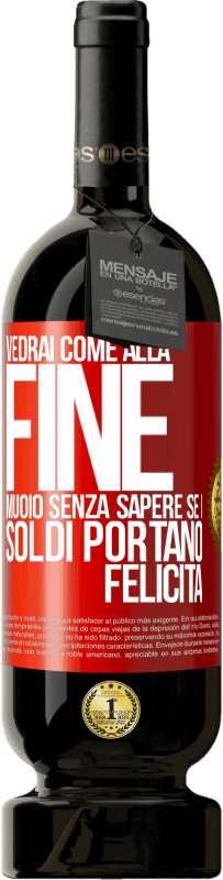 Spedizione Gratuita | Vino rosso Edizione Premium MBS® Riserva Vedrai come alla fine muoio senza sapere se i soldi portano felicità Etichetta Rossa. Etichetta personalizzabile Riserva 12 Mesi Raccogliere 2016 Tempranillo
