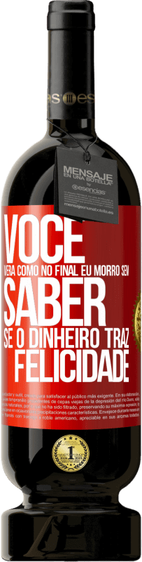 Envio grátis | Vinho tinto Edição Premium MBS® Reserva Você verá como no final eu morro sem saber se o dinheiro traz felicidade Etiqueta Vermelha. Etiqueta personalizável Reserva 12 Meses Colheita 2014 Tempranillo