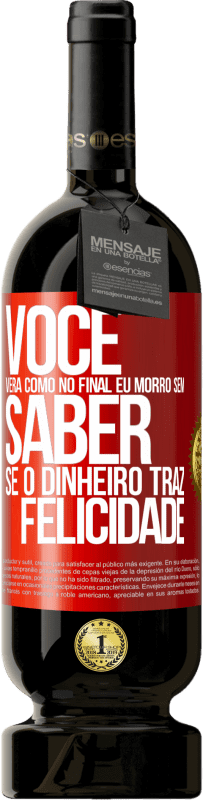 49,95 € Envio grátis | Vinho tinto Edição Premium MBS® Reserva Você verá como no final eu morro sem saber se o dinheiro traz felicidade Etiqueta Vermelha. Etiqueta personalizável Reserva 12 Meses Colheita 2016 Tempranillo