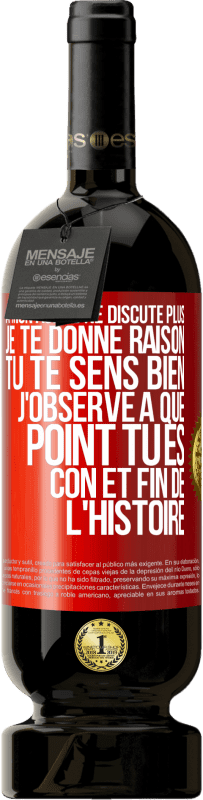 49,95 € | Vin rouge Édition Premium MBS® Réserve A mon âge je ne discute plus, je te donne raison, tu te sens bien, j'observe à quel point tu es con et fin de l'histoire Étiquette Rouge. Étiquette personnalisable Réserve 12 Mois Récolte 2015 Tempranillo